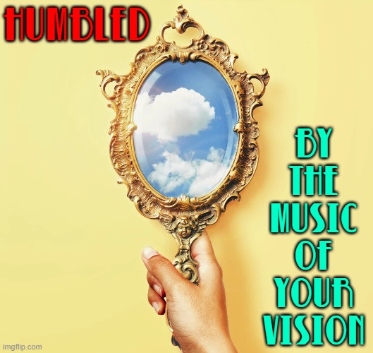 HUMBLED BY THE MUSIC OF YOUR VISION | made w/ Imgflip meme maker