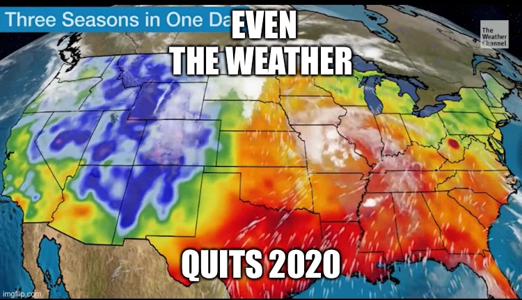 2020 needs to end | EVEN THE WEATHER; QUITS 2020 | image tagged in memes | made w/ Imgflip meme maker