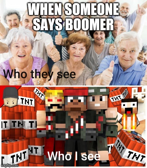 WHEN SOMEONE SAYS BOOMER | image tagged in SarezSoup | made w/ Imgflip meme maker