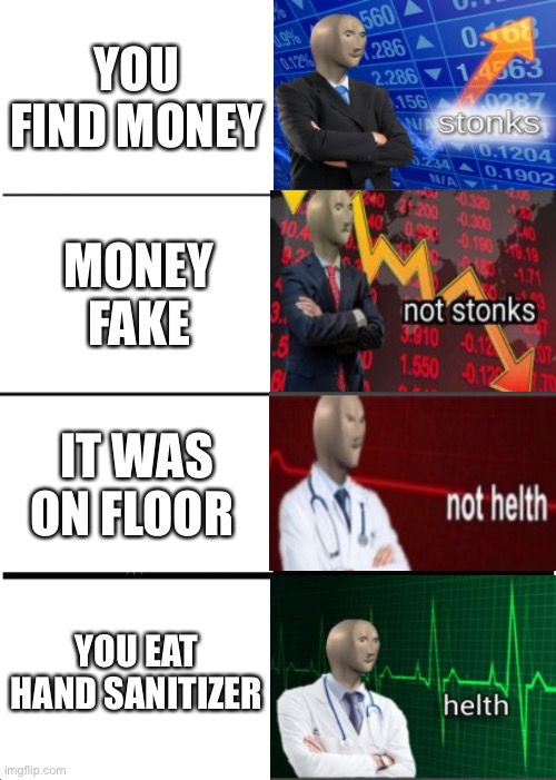 Stonk and helth |  YOU FIND MONEY; MONEY FAKE; IT WAS ON FLOOR; YOU EAT HAND SANITIZER | image tagged in memes,expanding brain,stonks,not stonks,helth | made w/ Imgflip meme maker