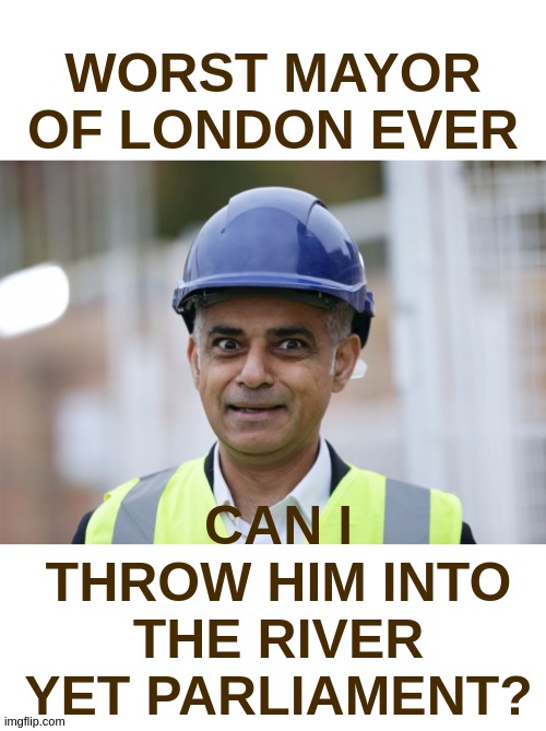 VOTE SHAUN BAILEY MAYOR4LONDON MAYOR KHANAGE OF LONDON iS A *******G DISGRACE IMO & I'M NOT RACIST HE IS JUST A PLONKA LONDON. | WORST MAYOR OF LONDON EVER; CAN I THROW HIM INTO THE RIVER YET PARLIAMENT? | image tagged in parliament,politicians,prime minister,johnson,sadiq khan,london bridge | made w/ Imgflip meme maker