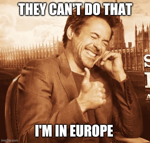 laughing | THEY CAN'T DO THAT I'M IN EUROPE | image tagged in laughing | made w/ Imgflip meme maker