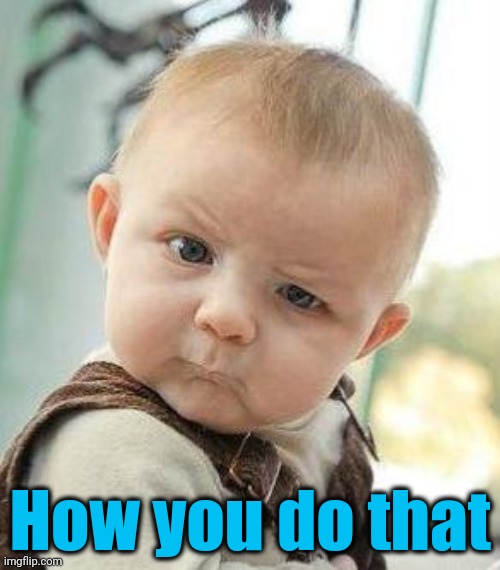 Confused Baby | How you do that | image tagged in confused baby | made w/ Imgflip meme maker