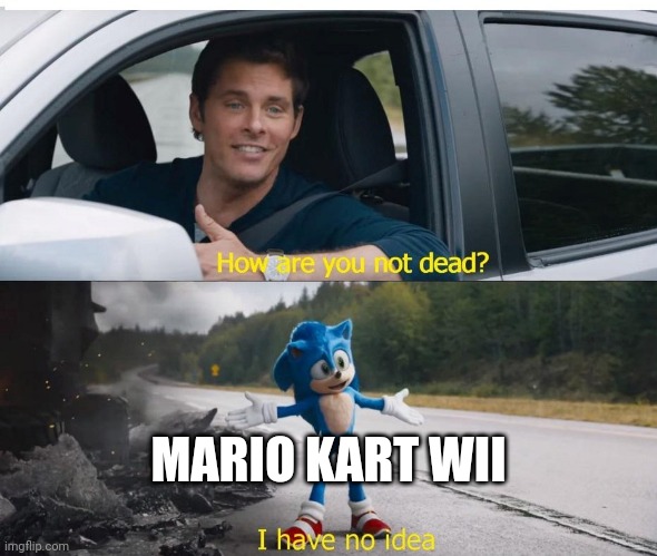 How is Mario kart Wii not dead? I have no idea | MARIO KART WII | image tagged in sonic how are you not dead | made w/ Imgflip meme maker