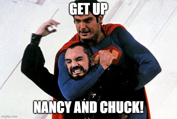 Superman Choking Zod | GET UP; NANCY AND CHUCK! | image tagged in superman choking zod | made w/ Imgflip meme maker