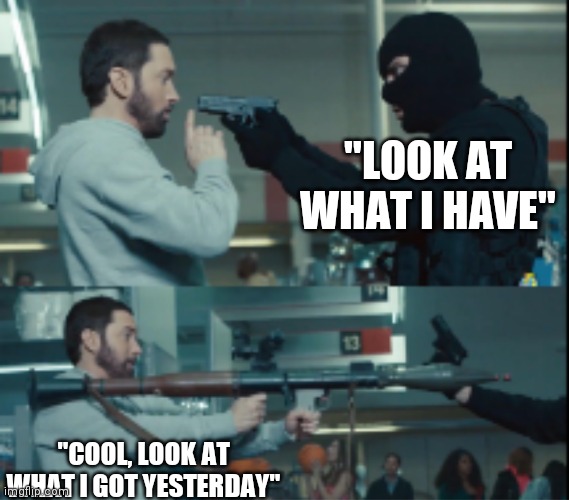 Eminem | "LOOK AT WHAT I HAVE"; "COOL, LOOK AT WHAT I GOT YESTERDAY" | image tagged in eminem | made w/ Imgflip meme maker