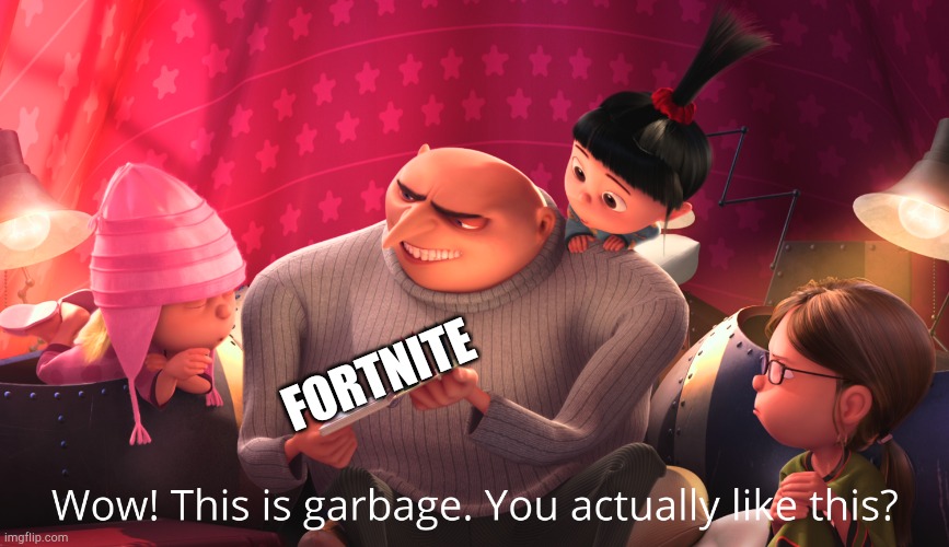 Wow! This is garbage. You actually like this? | FORTNITE | image tagged in wow this is garbage you actually like this | made w/ Imgflip meme maker