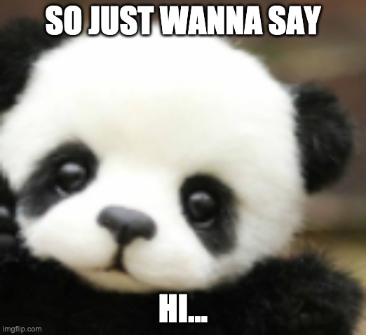 Your new way of saying hi... | SO JUST WANNA SAY; HI... | image tagged in memes | made w/ Imgflip meme maker