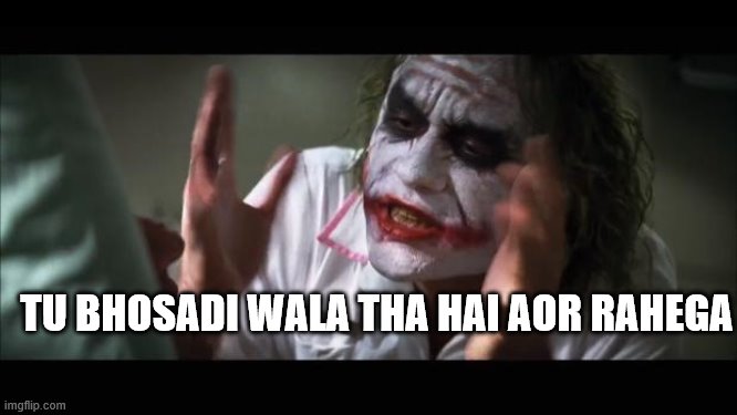 my memes | TU BHOSADI WALA THA HAI AOR RAHEGA | image tagged in memes,and everybody loses their minds | made w/ Imgflip meme maker