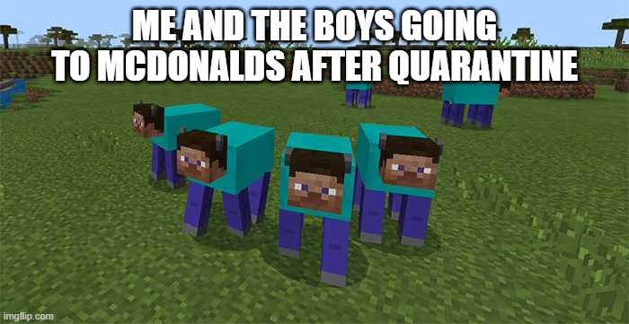 me and the boys | ME AND THE BOYS GOING TO MCDONALDS AFTER QUARANTINE | image tagged in me and the boys | made w/ Imgflip meme maker