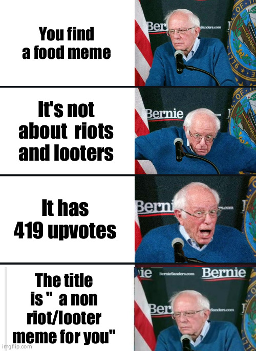 Big upturn | You find a food meme; It's not about  riots and looters; It has 419 upvotes; The title is "  a non riot/looter meme for you" | image tagged in bernie sanders reaction nuked | made w/ Imgflip meme maker