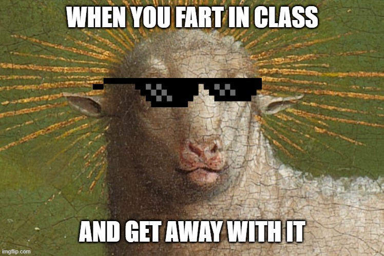 sheep dude | WHEN YOU FART IN CLASS; AND GET AWAY WITH IT | image tagged in fart jokes,fart,farts,farting | made w/ Imgflip meme maker