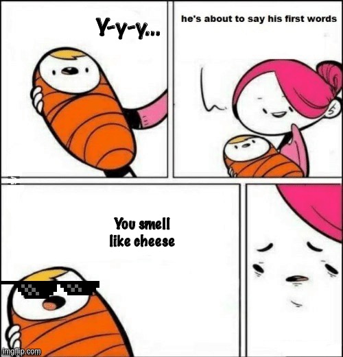 baby first words | Y-y-y... You smell like cheese | image tagged in baby first words | made w/ Imgflip meme maker