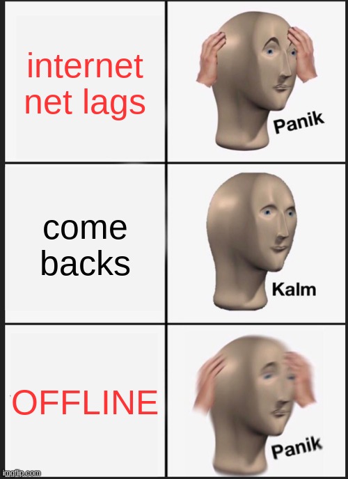 Panik Kalm Panik | internet net lags; come backs; OFFLINE | image tagged in memes,panik kalm panik | made w/ Imgflip meme maker