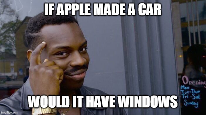 hmmmmm | IF APPLE MADE A CAR; WOULD IT HAVE WINDOWS | image tagged in memes,roll safe think about it,funny | made w/ Imgflip meme maker