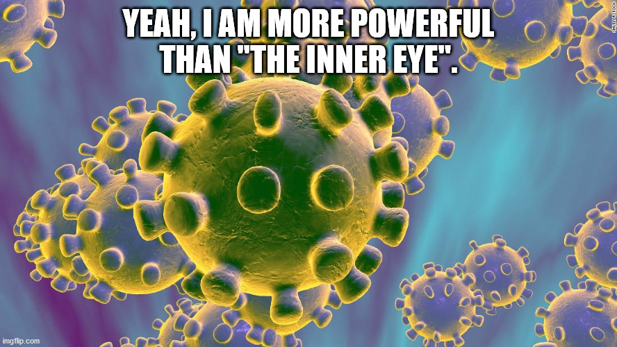 Coronavirus | YEAH, I AM MORE POWERFUL THAN "THE INNER EYE". | image tagged in coronavirus | made w/ Imgflip meme maker