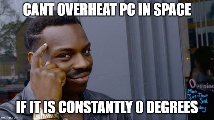 Roll Safe Think About It | CANT OVERHEAT PC IN SPACE; IF IT IS CONSTANTLY 0 DEGREES | image tagged in memes,roll safe think about it | made w/ Imgflip meme maker