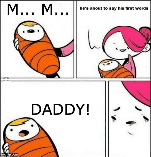 baby first words | M... M... DADDY! | image tagged in baby first words | made w/ Imgflip meme maker