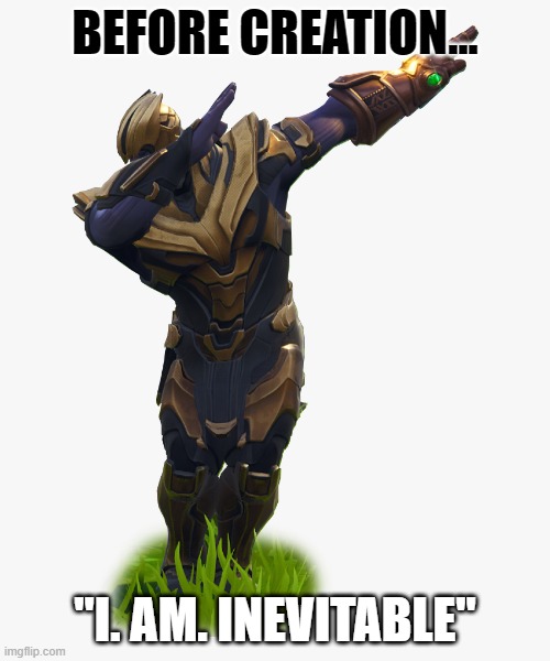 Dabbing Thanos | BEFORE CREATION... "I. AM. INEVITABLE" | image tagged in dabbing thanos | made w/ Imgflip meme maker