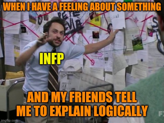 Bro, i can't explain | WHEN I HAVE A FEELING ABOUT SOMETHING; INFP; AND MY FRIENDS TELL ME TO EXPLAIN LOGICALLY | image tagged in charlie day | made w/ Imgflip meme maker