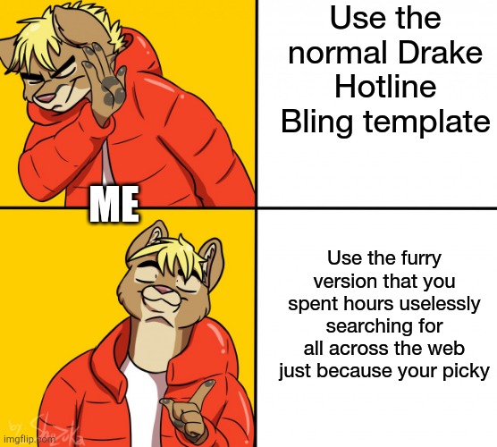 Furry Hotline Bling. | Use the normal Drake Hotline Bling template; ME; Use the furry version that you spent hours uselessly searching for all across the web just because your picky | image tagged in furry drake hotline bling 2,imgflip,funny meme,funny,furry,imgflip humor | made w/ Imgflip meme maker