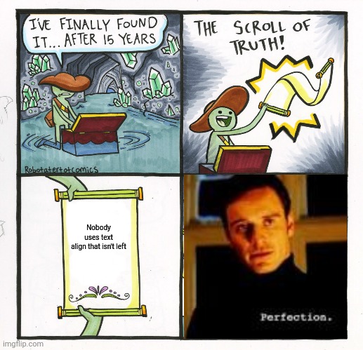 The Scroll Of Truth Meme | Nobody uses text align that isn't left | image tagged in memes,the scroll of truth | made w/ Imgflip meme maker