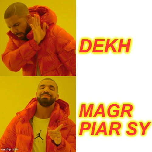 Drake Hotline Bling Meme | DEKH; MAGR PIAR SY | image tagged in memes,drake hotline bling | made w/ Imgflip meme maker