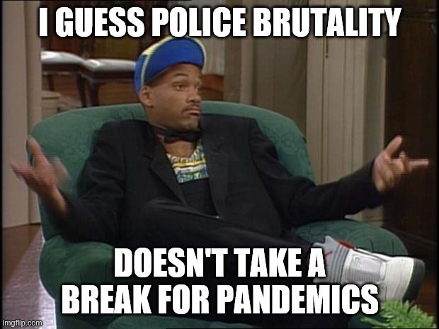 Why would people go out and protest police brutality in the middle of a pandemic? | image tagged in pandemic,protesters,covid-19,social distancing,police brutality,black lives matter | made w/ Imgflip meme maker