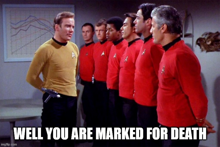 Red shirts | WELL YOU ARE MARKED FOR DEATH | image tagged in red shirts | made w/ Imgflip meme maker