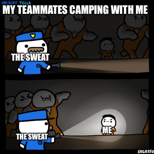 Srgrafo prison | MY TEAMMATES CAMPING WITH ME; THE SWEAT; ME; THE SWEAT | image tagged in srgrafo prison | made w/ Imgflip meme maker
