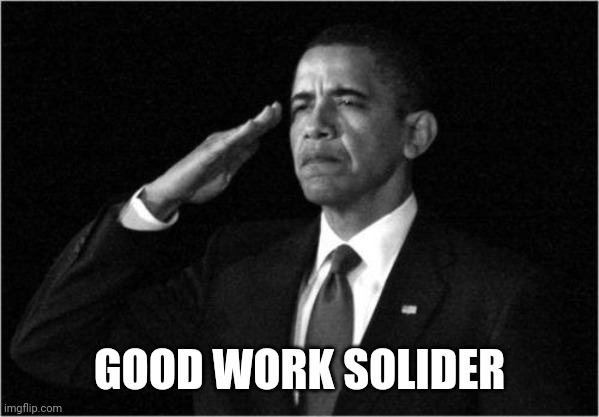 obama-salute | GOOD WORK SOLIDER | image tagged in obama-salute | made w/ Imgflip meme maker
