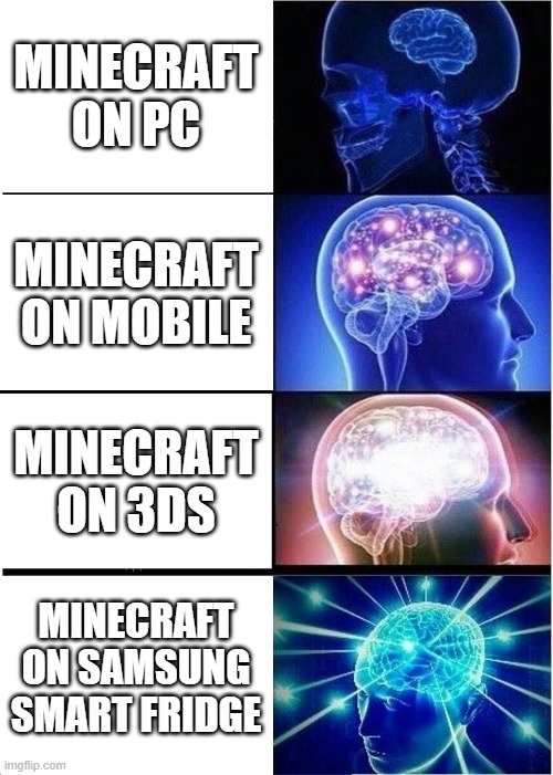 Expanding Brain | MINECRAFT ON PC; MINECRAFT ON MOBILE; MINECRAFT ON 3DS; MINECRAFT ON SAMSUNG SMART FRIDGE | image tagged in memes,expanding brain | made w/ Imgflip meme maker