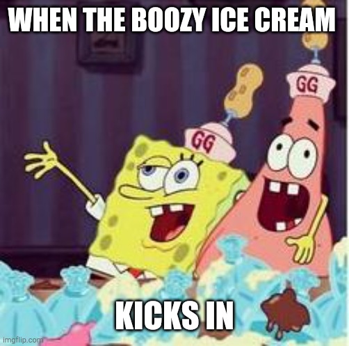 OH WAITER!!!!!! | WHEN THE BOOZY ICE CREAM; KICKS IN | image tagged in drunk spongbob | made w/ Imgflip meme maker