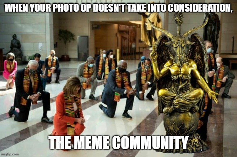WHEN YOUR PHOTO OP DOESN'T TAKE INTO CONSIDERATION, THE MEME COMMUNITY | made w/ Imgflip meme maker
