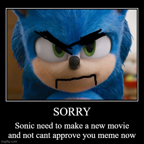 Sonic need to make a movie and not cant approve meme | image tagged in funny,demotivationals,sonic the hedgehog,movie,sonic next movie | made w/ Imgflip demotivational maker