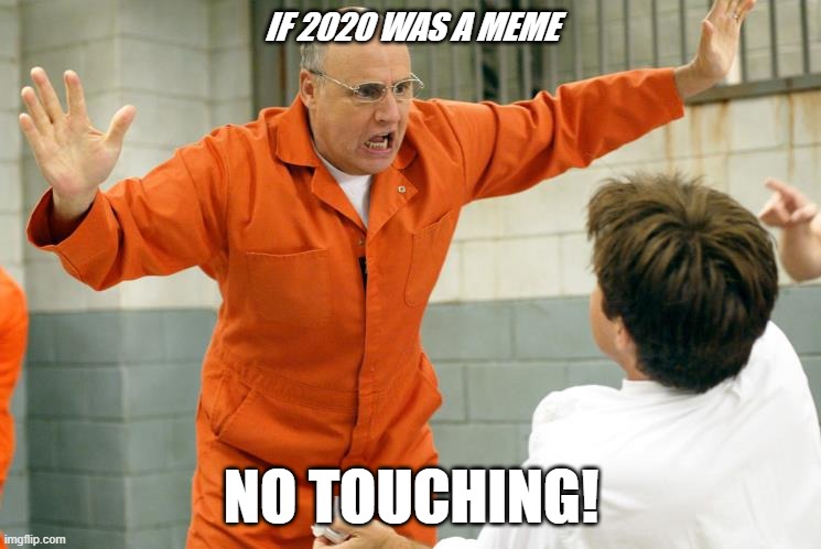 If 2020 was a meme | IF 2020 WAS A MEME; NO TOUCHING! | image tagged in no touching,2020 | made w/ Imgflip meme maker