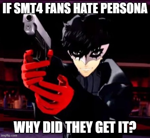 Persona 5 | IF SMT4 FANS HATE PERSONA; WHY DID THEY GET IT? | image tagged in persona 5 | made w/ Imgflip meme maker