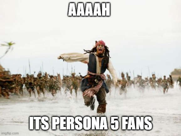 Jack Sparrow Being Chased Meme | AAAAH; ITS PERSONA 5 FANS | image tagged in memes,jack sparrow being chased,persona 5 | made w/ Imgflip meme maker