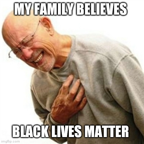 Right In The Childhood Meme | MY FAMILY BELIEVES; BLACK LIVES MATTER | image tagged in memes,right in the childhood | made w/ Imgflip meme maker