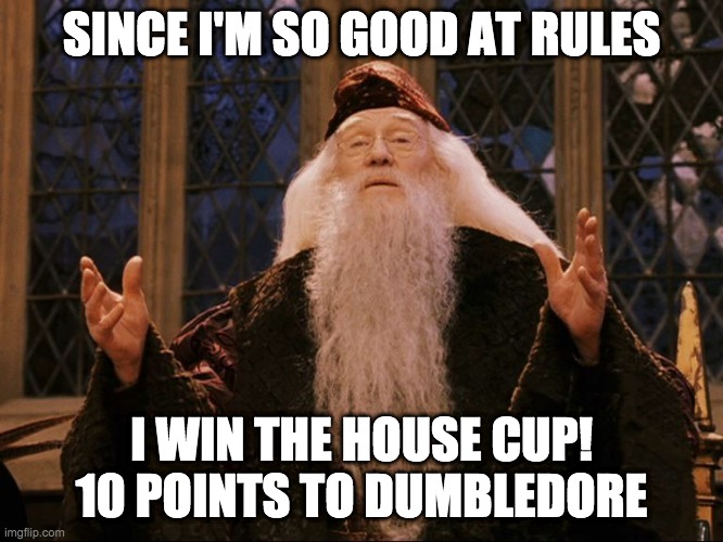 Dumbledore | SINCE I'M SO GOOD AT RULES I WIN THE HOUSE CUP! 10 POINTS TO DUMBLEDORE | image tagged in dumbledore | made w/ Imgflip meme maker