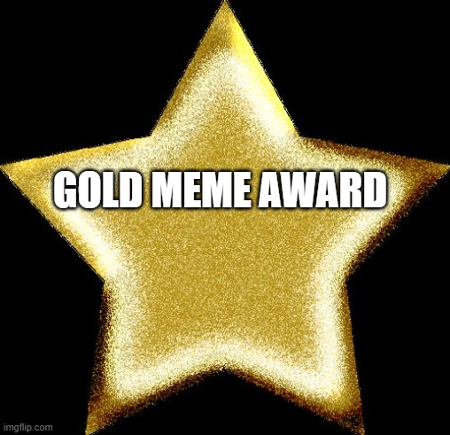 Gold star | GOLD MEME AWARD | image tagged in gold star | made w/ Imgflip meme maker