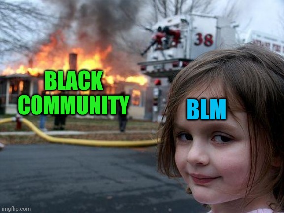 Disaster Girl Meme | BLACK COMMUNITY; BLM | image tagged in memes,disaster girl | made w/ Imgflip meme maker
