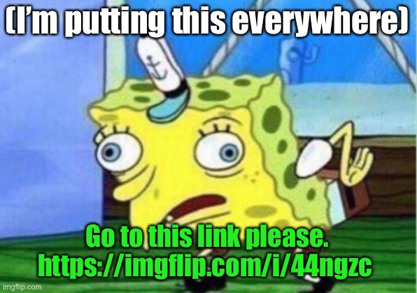 Help me stand against racism. |  (I’m putting this everywhere); Go to this link please.
https://imgflip.com/i/44ngzc | image tagged in memes,mocking spongebob | made w/ Imgflip meme maker