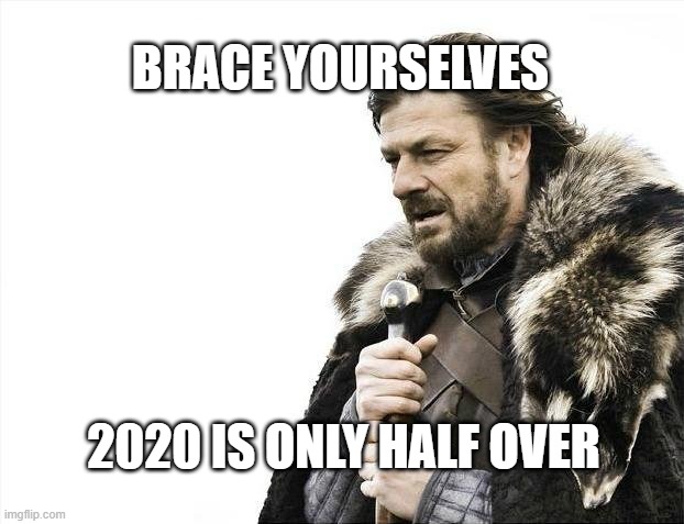Brace Yourselves X is Coming Meme | BRACE YOURSELVES; 2020 IS ONLY HALF OVER | image tagged in memes,brace yourselves x is coming | made w/ Imgflip meme maker