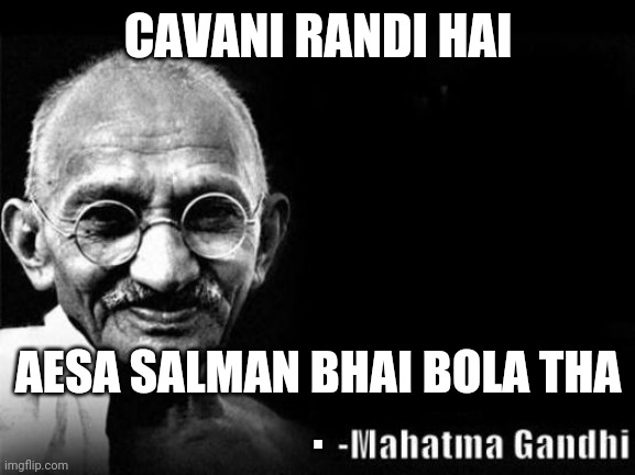 Mahatma Gandhi Rocks | CAVANI RANDI HAI; AESA SALMAN BHAI BOLA THA
. | image tagged in mahatma gandhi rocks | made w/ Imgflip meme maker