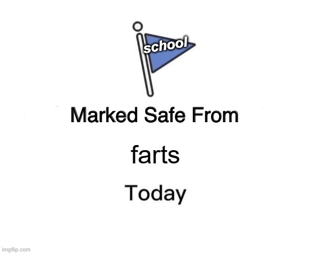 Marked Safe From | school; farts | image tagged in memes,marked safe from | made w/ Imgflip meme maker