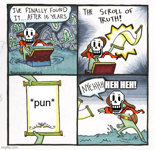 Just a little trick I found at the end of this meme... | HEH HEH! *pun* | image tagged in memes,the scroll of truth,undertale papyrus | made w/ Imgflip meme maker