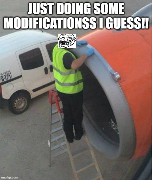 Duct Tape Airplane | JUST DOING SOME MODIFICATIONSS I GUESS!! | image tagged in duct tape airplane | made w/ Imgflip meme maker