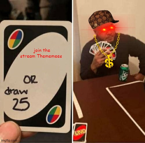 UNO Draw 25 Cards | join the stream Thememees | image tagged in memes,uno draw 25 cards | made w/ Imgflip meme maker