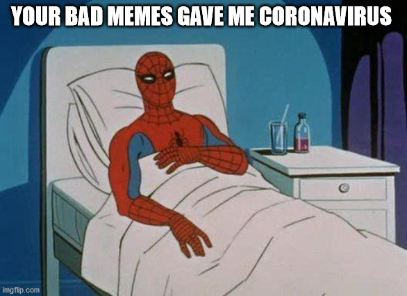 Spiderman Hospital Meme | YOUR BAD MEMES GAVE ME CORONAVIRUS | image tagged in memes,spiderman hospital,spiderman | made w/ Imgflip meme maker